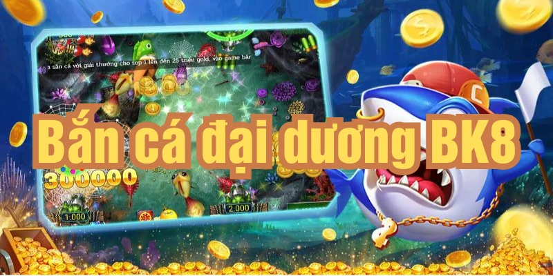 Bắn cá đại dương BK8 game bắn cá được nhiều người chơi yêu thích