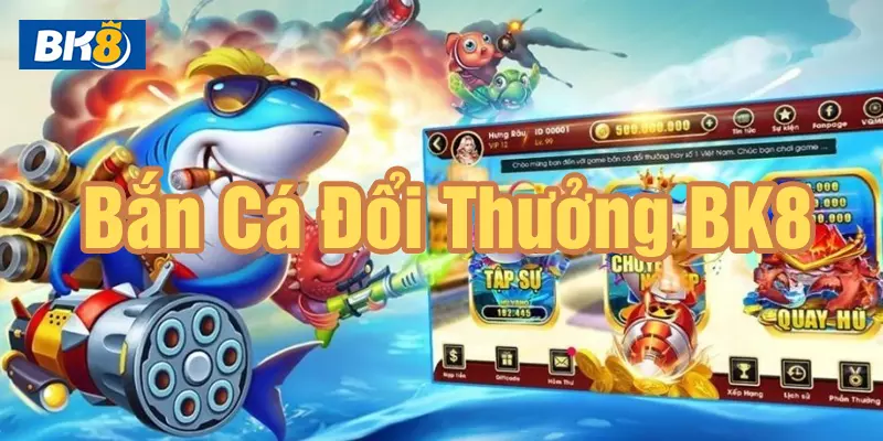 Bắn cá đổi thưởng bk8 cổng game bắn cá với nhiều ưu đãi hấp dẫn