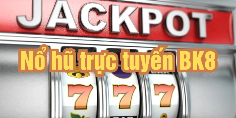 Nổ hũ trực tuyến bk8 sảnh game slot nổ hũ hấp dẫn